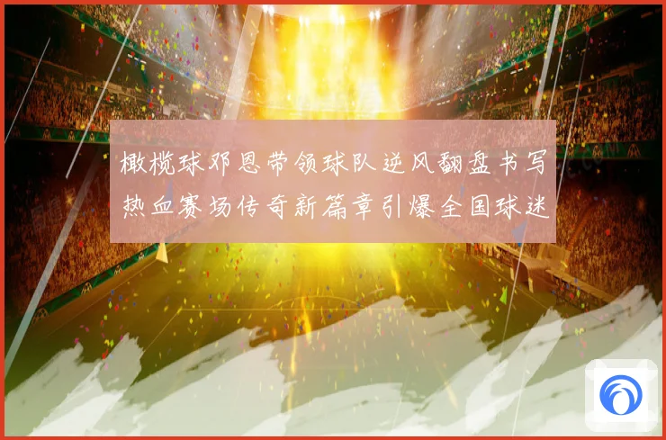 橄榄球邓恩带领球队逆风翻盘书写热血赛场传奇新篇章引爆全国球迷关注解析