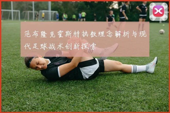 范布隆克霍斯特执教理念解析与现代足球战术创新探索