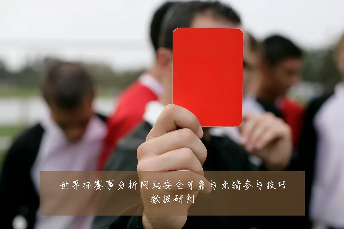 世界杯赛事分析网站安全可靠与竞猜参与技巧数据研判