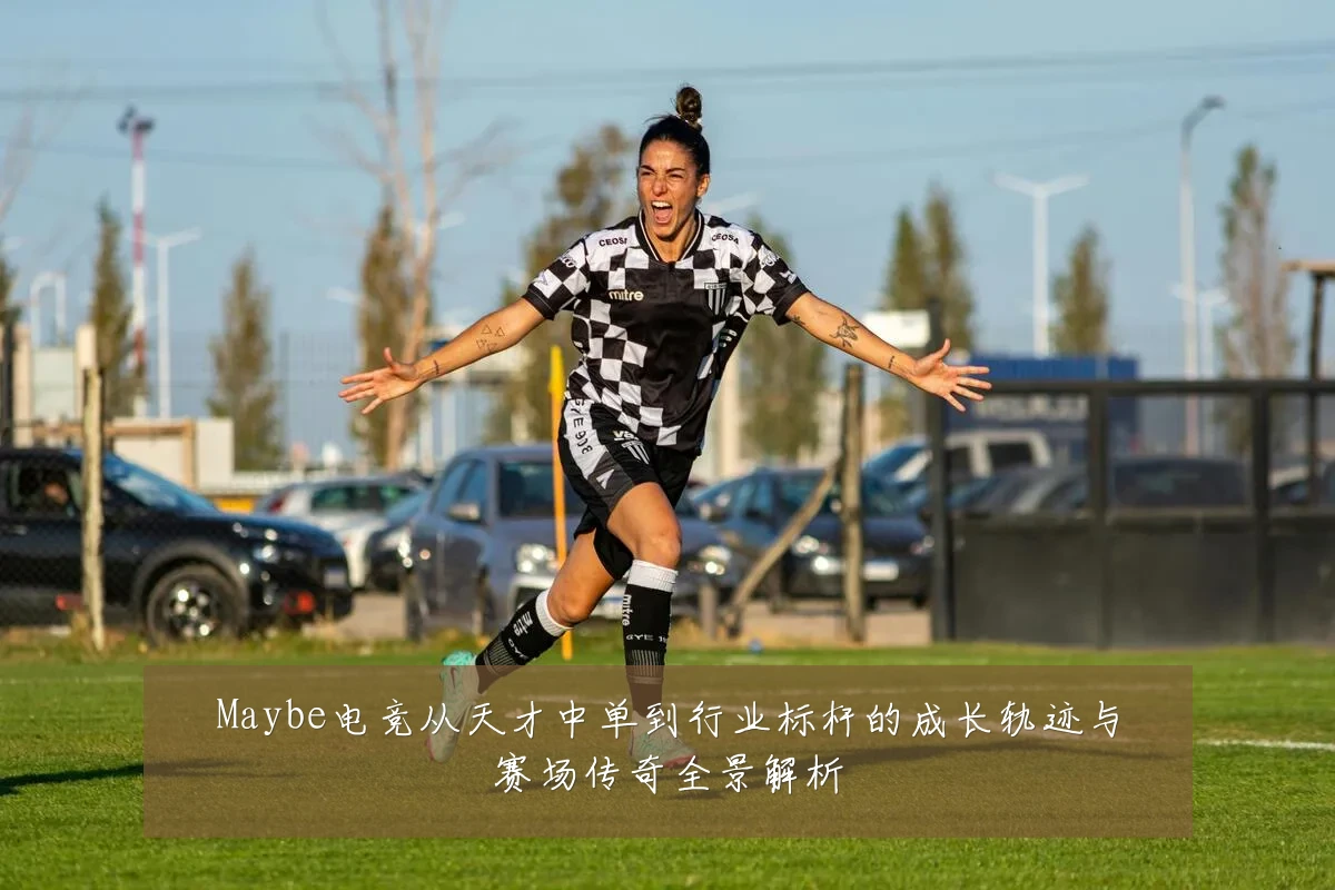 Maybe电竞从天才中单到行业标杆的成长轨迹与赛场传奇全景解析